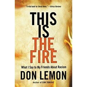 This Is the Fire: What I Say to My Friends about Racism, Hardcover - Don Lemon imagine
