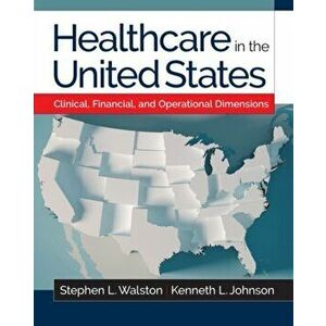 Healthcare in the United States: Clinical, Financial, and Operational Dimensions, Paperback - Kenneth L. Johnson imagine