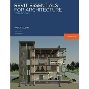 Revit Essentials for Architecture: 2021 and beyond, Paperback - Paul F. Aubin imagine