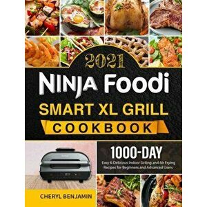 Ninja Foodi Smart XL Grill Cookbook 2021: 1000-Day Easy & Delicious Indoor Grilling and Air Frying Recipes for Beginners and Advanced Users - Cheryl B imagine