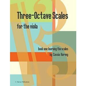 Three-Octave Scales for the Viola, Book One, Learning the Scales, Paperback - Cassia Harvey imagine
