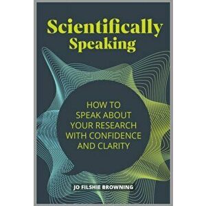 Scientifically Speaking: How to Speak about Your Research with Confidence and Clarity, Paperback - Jo Filshie Browning imagine