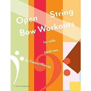Open String Bow Workouts for Cello, Book Two, Paperback - Cassia Harvey imagine