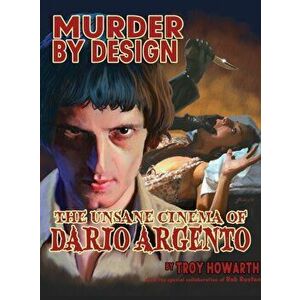 Murder by Design: The Unsane Cinema of Dario Argento, Hardcover - Troy Howarth imagine