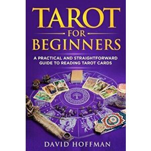 Tarot for Beginners: A Practical and Straightforward Guide to Reading Tarot Cards, Paperback - David Hoffman imagine