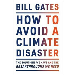 How to Avoid a Climate Disaster: The Solutions We Have and the Breakthroughs We Need, Hardcover - Bill Gates imagine