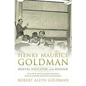 Henry Maurice Goldman: Dental Educator and Pioneer, Paperback - Robert Allyn Goldman imagine