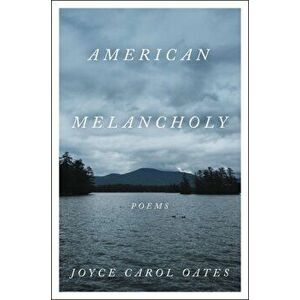 American Melancholy: Poems, Hardcover - Joyce Carol Oates imagine