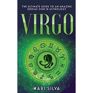 Virgo: The Ultimate Guide to an Amazing Zodiac Sign in Astrology, Hardcover - Mari Silva imagine