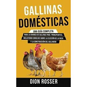 Gallinas domésticas: Una guía completa para la crianza de gallinas para principiantes, incluyendo consejos sobre la elección de la raza y l - Dion Ros imagine