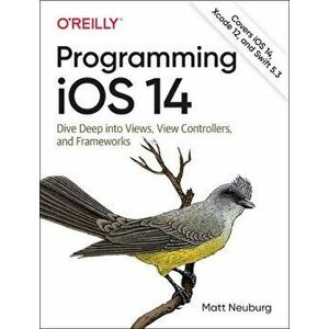 Programming IOS 14: Dive Deep Into Views, View Controllers, and Frameworks, Paperback - Matt Neuburg imagine