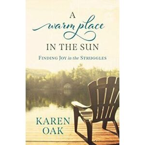A Warm Place in the Sun: Finding Joy in the Struggles, Paperback - Karen Oak imagine