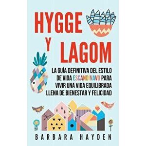 Hygge y Lagom: La guía definitiva del estilo de vida escandinavo para vivir una vida equilibrada llena de bienestar y felicidad - Barbara Hayden imagine