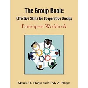 The Group Book: Effective Skills for Cooperative Groups, Paperback - Maurice L. Phipps imagine