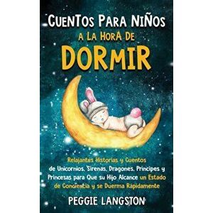 Cuentos para niños a la hora de dormir: Relajantes historias y cuentos de unicornios, sirenas, dragones, príncipes y princesas para que su hijo alcanc imagine