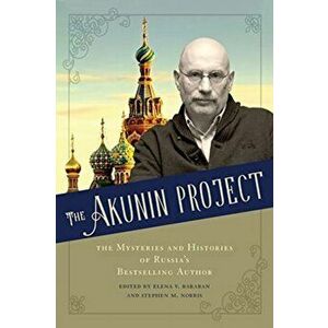 The Akunin Project: The Mysteries and Histories of Russia's Bestselling Author, Paperback - Elena V. Baraban imagine
