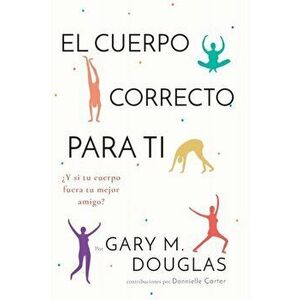 El Cuerpo Correcto Para Ti (Spanish), Paperback - Gary M. Douglas imagine