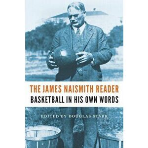 The James Naismith Reader: Basketball in His Own Words, Paperback - James Naismith imagine