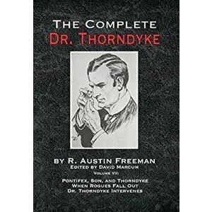 The Complete Dr. Thorndyke - Volume VII: Pontifex, Son, and Thorndyke When Rogues Fall Out and Dr. Thorndyke Intervenes - R. Austin Freeman imagine
