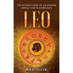 Leo: The Ultimate Guide to an Amazing Zodiac Sign in Astrology, Hardcover - Mari Silva imagine