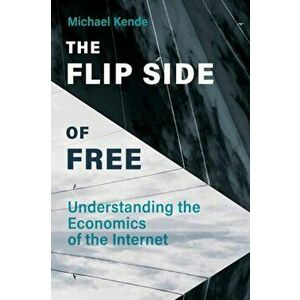 The Flip Side of Free: Understanding the Economics of the Internet, Hardcover - Michael Kende imagine