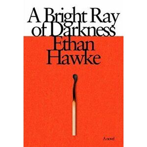 A Bright Ray of Darkness, Hardcover - Ethan Hawke imagine