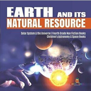 Earth and Its Natural Resource - Solar System & the Universe - Fourth Grade Non Fiction Books - Children's Astronomy & Space Books - *** imagine