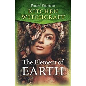 Kitchen Witchcraft: The Element of Earth, Paperback - Rachel Patterson imagine