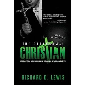 The Paranormal Christian: Bridging the Gap Between Unusual Experiences and the Biblical Worldview, Paperback - Richard D. Lewis imagine