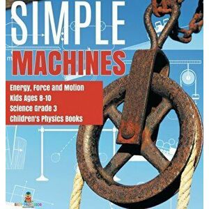 Simple Machines Energy, Force and Motion Kids Ages 8-10 Science Grade 3 Children's Physics Books, Hardcover - *** imagine