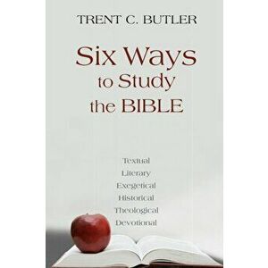 Six Ways to Study the Bible: Textual, Literary, Exegetical, Historical, Theological, Devotionae, Paperback - Trent C. Butler imagine