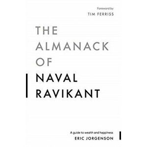 The Almanack of Naval Ravikant: A Guide to Wealth and Happiness, Hardcover - Eric Jorgenson imagine
