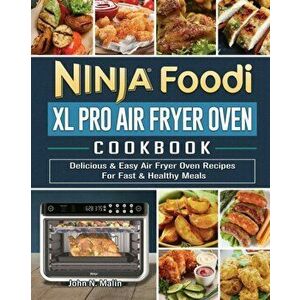 Ninja Foodi XL Pro Air Fryer Oven Cookbook: Delicious & Easy Air Fryer Oven Recipes For Fast & Healthy Meals, Paperback - John N. Malin imagine