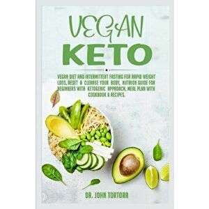 Vegan Keto: Vegan Diet and Intermittent Fasting for Rapid Weight Loss, Reset and Cleanse Your Body, Nutrion Guide for Beginners wi - John Tortora imagine