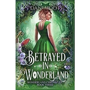 Betrayed in Wonderland, Hardcover - Dani Hoots imagine
