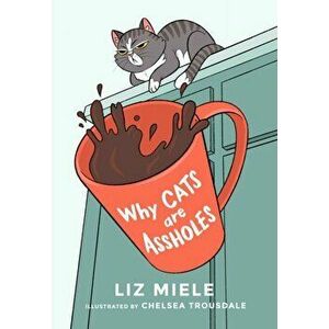 Why Cats Are Assholes, Paperback - Liz Miele imagine