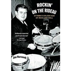 Rockin' On The Rideau: Ottawa's Golden Age of Rock and Roll, Hardcover - Jim Hurcomb imagine