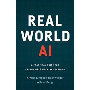 Real World AI: A Practical Guide for Responsible Machine Learning, Paperback - Alyssa Simpson Rochwerger imagine