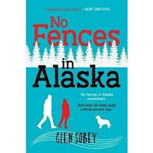 No Fences in Alaska, Paperback - Glen Sobey imagine