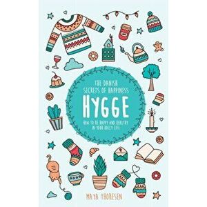 Hygge: The Danish Secrets of Happiness: How to be Happy and Healthy in Your Daily Life, Hardcover - Maya Thoresen imagine