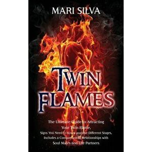 Twin Flames: The Ultimate Guide to Attracting Your Twin Flame, Signs You Need to Know and the Different Stages, Includes a Comparis - Mari Silva imagine