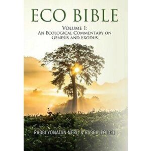 Eco Bible: Volume 1: An Ecological Commentary on Genesis and Exodus, Hardcover - Yonatan Neril imagine