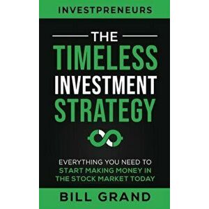 The Timeless Investment Strategy: Everything You Need To Start Making Money In The Stock Market Today, Hardcover - Bill Grand imagine