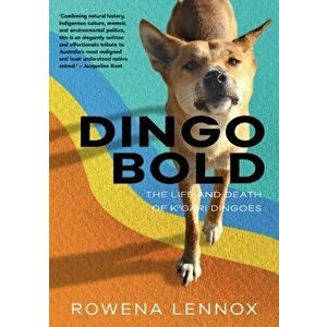 Dingo Bold: The Life and Death of K'gari Dingoes, Paperback - Rowena Lennox imagine