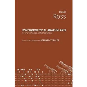 Psychopolitical Anaphylaxis: Steps Towards a Metacosmics, Paperback - Daniel Ross imagine