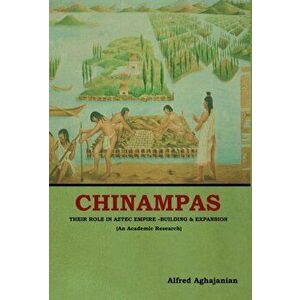 Chinampas: Their Role in Aztec Empire - Building and Expansion (An Academic Research), Hardcover - Alfred Aghajanian imagine