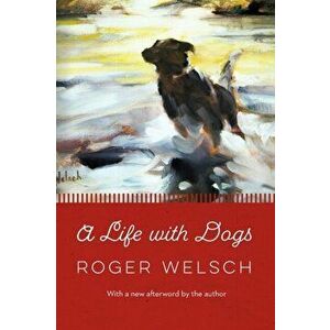 A Life with Dogs, Paperback - Roger L. Welsch imagine