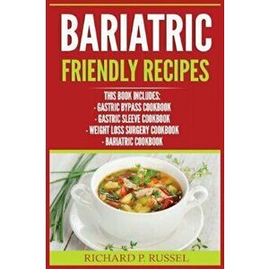 Bariatric Friendly Recipes: Gastric Bypass Cookbook, Gastric Sleeve Cookbook, Weight Loss Surgery Cookbook, Bariatric Cookbook - Richard P. Russel imagine