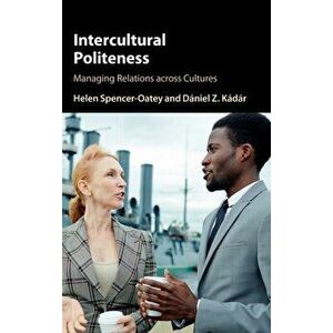 Intercultural Politeness: Managing Relations Across Cultures, Hardcover - Helen Spencer-Oatey imagine