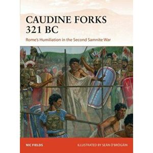 Caudine Forks 321 BC: Rome's Humiliation in the Second Samnite War, Paperback - Nic Fields imagine